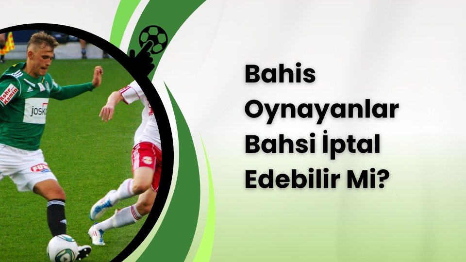 Bahis Oynayanlar Bahsi İptal Edebilir Mi?